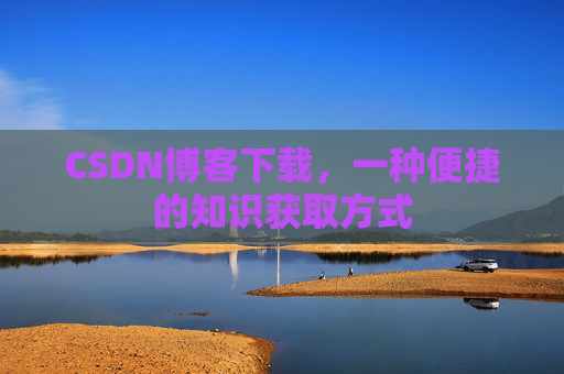 CSDN博客下载，一种便捷的知识获取方式